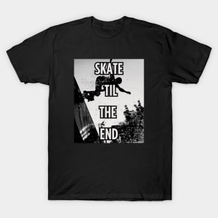 Skate 'Til The End! Skate T-Shirt